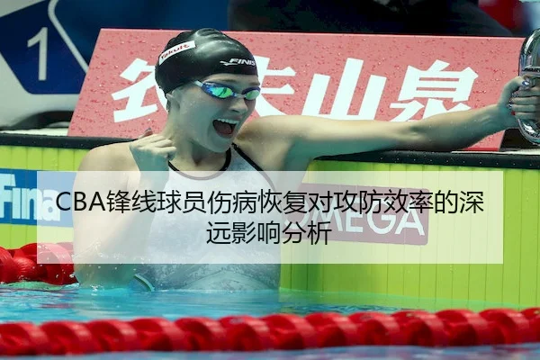 CBA锋线球员伤病恢复对攻防效率的深远影响分析